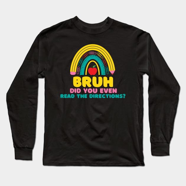 Rainbow Bruh Did You Even Read The Directions Sarcastic Teacher Life Long Sleeve T-Shirt by WassilArt